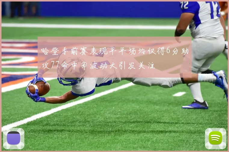 哈登季前赛表现平平场均仅得6分助攻77命中率波动大引发关注